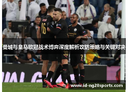 曼城与皇马欧冠战术博弈深度解析攻防策略与关键对决