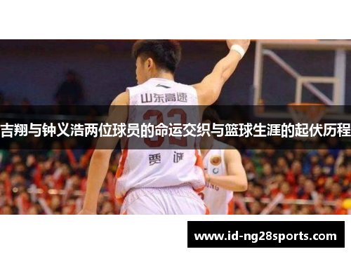 吉翔与钟义浩两位球员的命运交织与篮球生涯的起伏历程