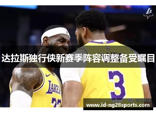 达拉斯独行侠新赛季阵容调整备受瞩目