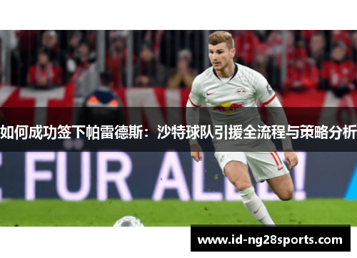 如何成功签下帕雷德斯：沙特球队引援全流程与策略分析