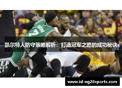 凯尔特人防守策略解析：打造冠军之路的成功秘诀