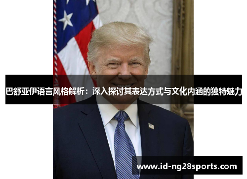 巴舒亚伊语言风格解析:深入探讨其表达方式与文化内涵的独特魅力 巴舒亚伊语言风格解析:深入探讨其表达方式与文化内涵的独特魅力