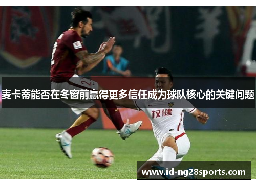 麦卡蒂能否在冬窗前赢得更多信任成为球队核心的关键问题